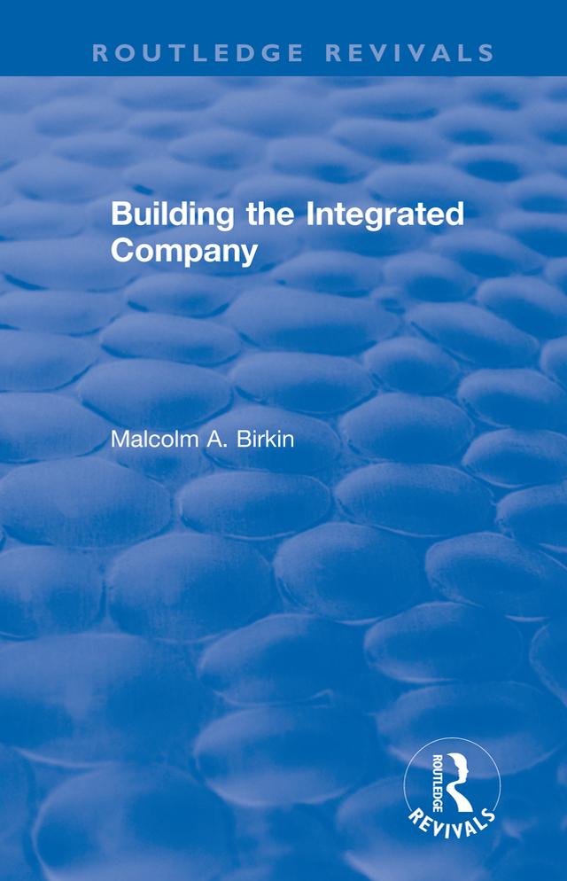 Building the Integrated Company by Malcolm A. Birkin