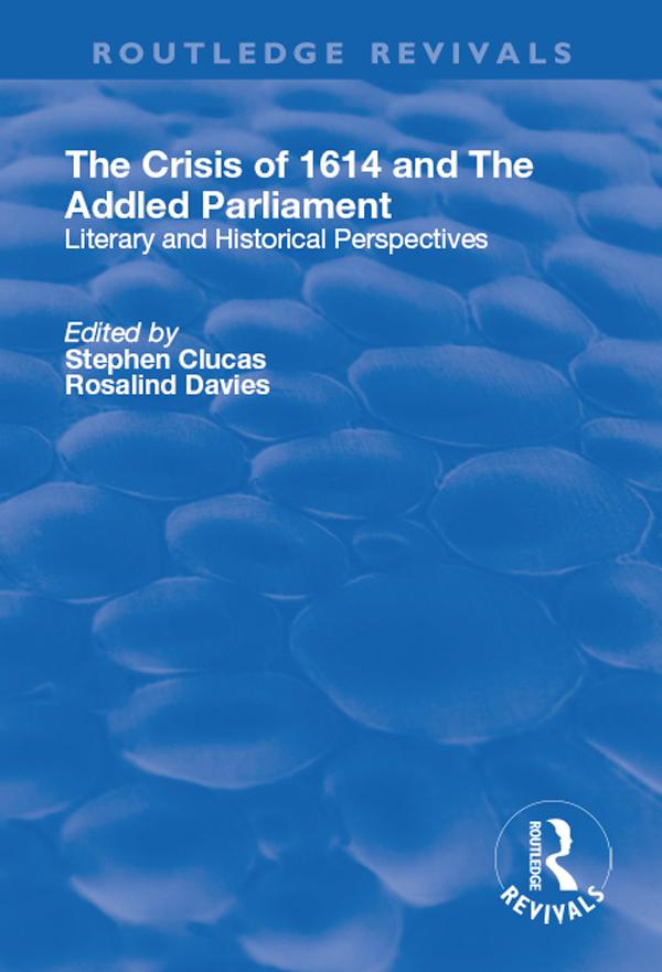 The Crisis of 1614 and The Addled Parliament by Rosalind Davies, Stephen Clucas