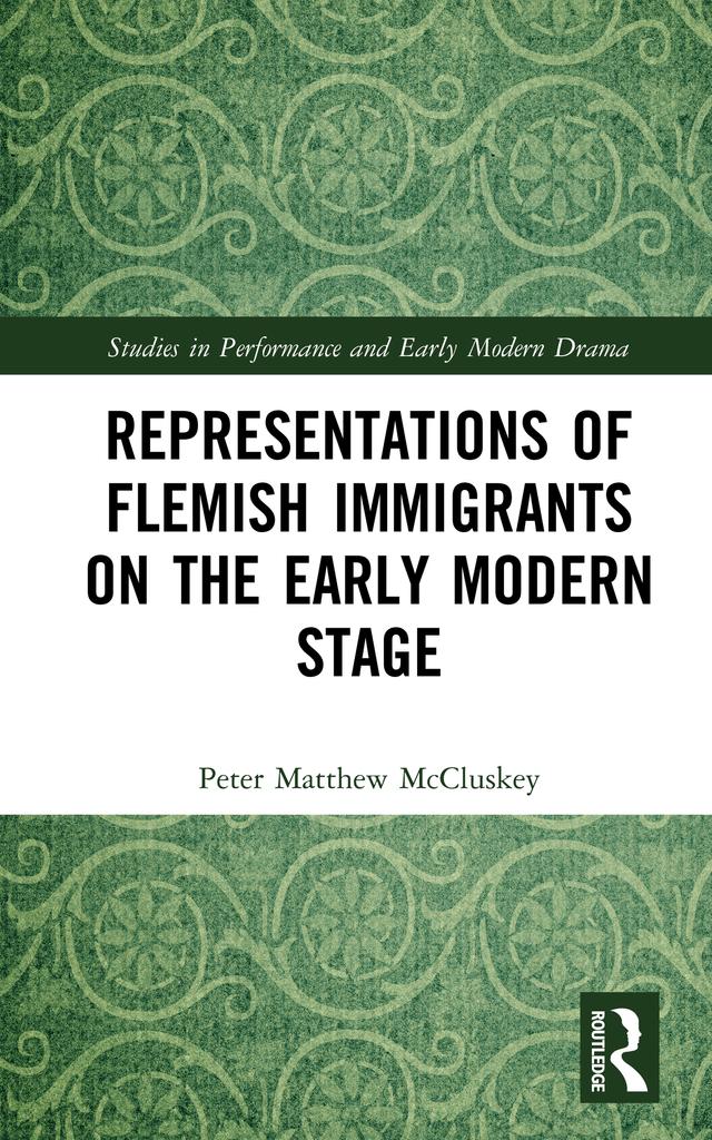 Representations of Flemish Immigrants on the Early Modern Stage by Peter Matthew McCluskey