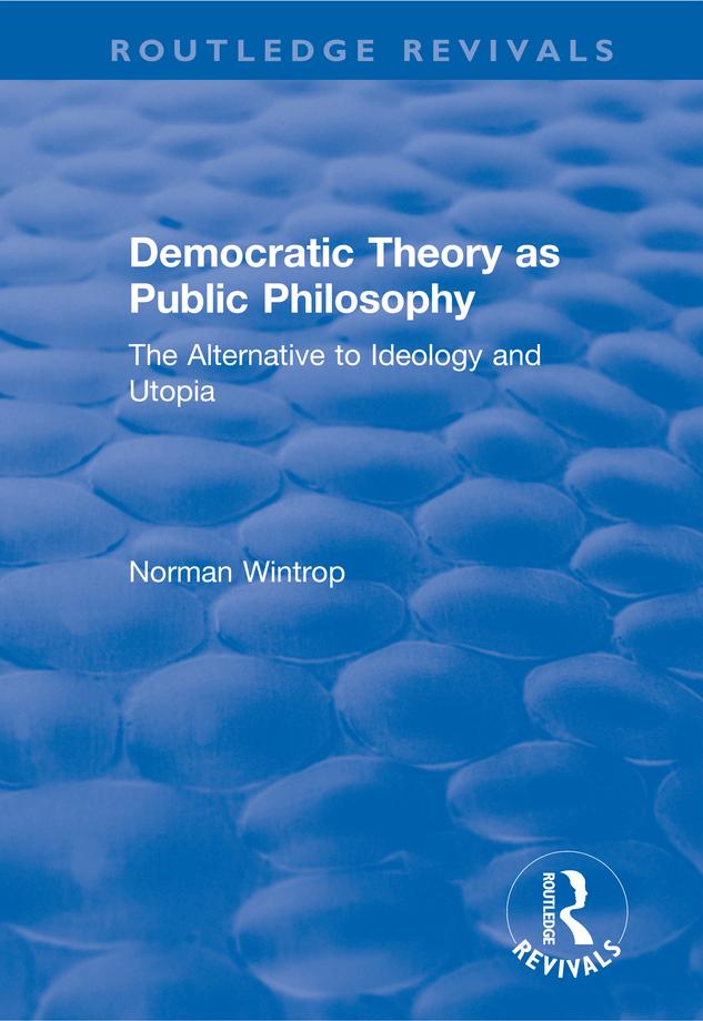 Democratic Theory as Public Philosophy: The Alternative to Ideology and Utopia