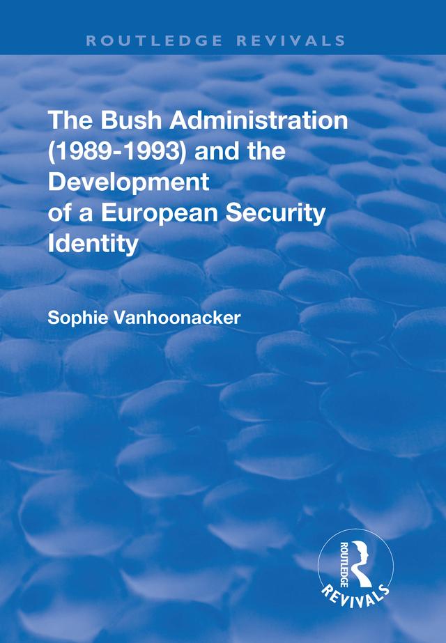 The Bush Administration (1989-1993) and the Development of a European Security Identity by Sophie Vanhoonacker