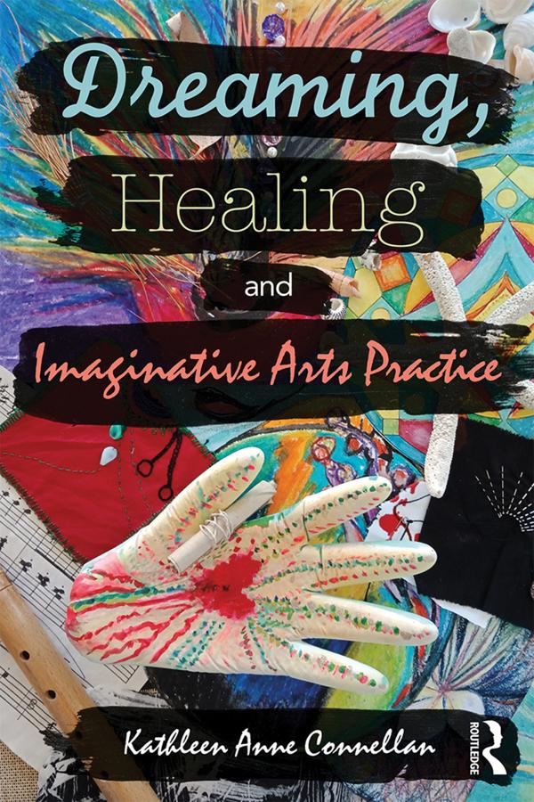 Dreaming, Healing and Imaginative Arts Practice by Kathleen Connellan