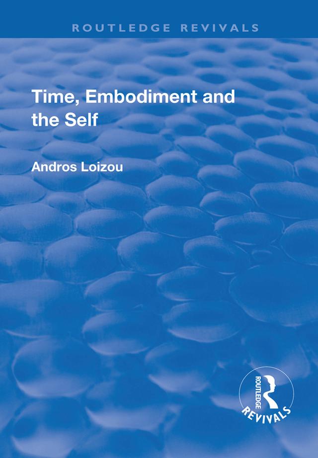 Time, Embodiment and the Self by Andros Loizou