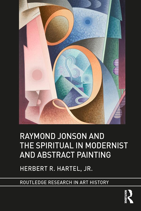 Raymond Jonson and the Spiritual in Modernist and Abstract Painting by Herbert R. Hartel, Jr.
