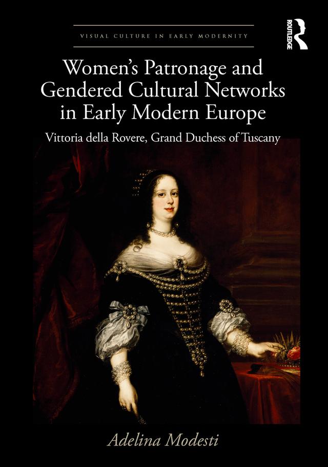 Women’s Patronage and Gendered Cultural Networks in Early Modern Europe by Adelina Modesti