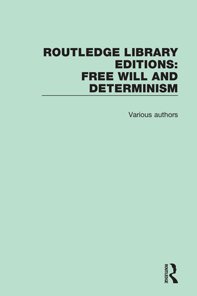 Routledge Library Editions: Free Will and Determinism by Various