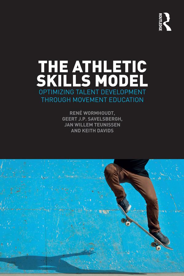 The Athletic Skills Model by Geert J.P. Savelsbergh, Jan Willem Teunissen, Keith Davids, René Wormhoudt