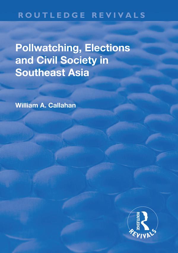 Pollwatching, Elections and Civil Society in Southeast Asia by William A. Callahan