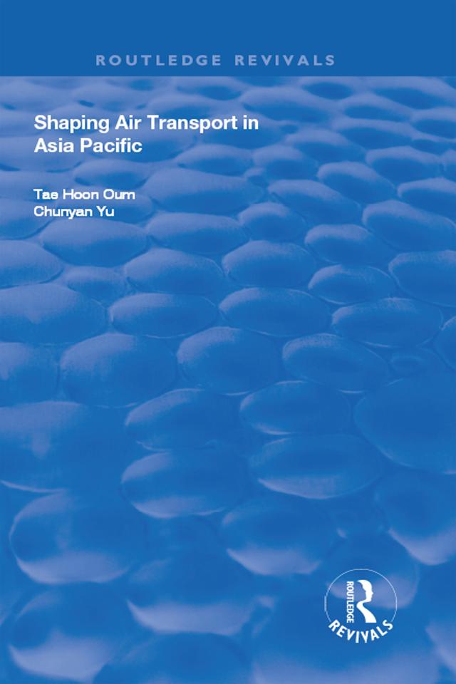 Shaping Air Transport in Asia Pacific by Chunyan Yu, Tae Oum