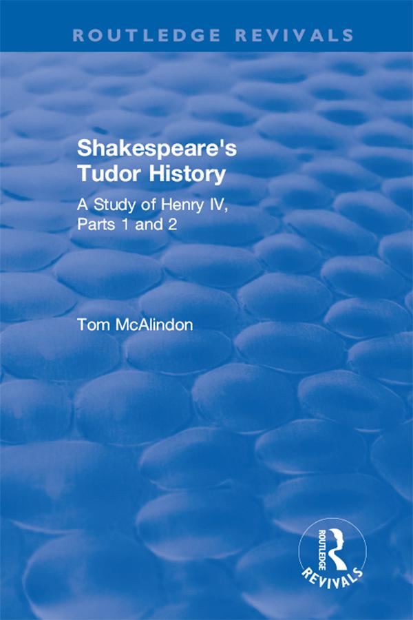 Shakespeare's Tudor History: A Study of Henry IV Parts 1 and 2 by Tom McAlindon