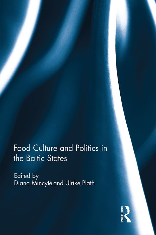 Food Culture and Politics in the Baltic States by Diana Mincyte, Ulrike Plath