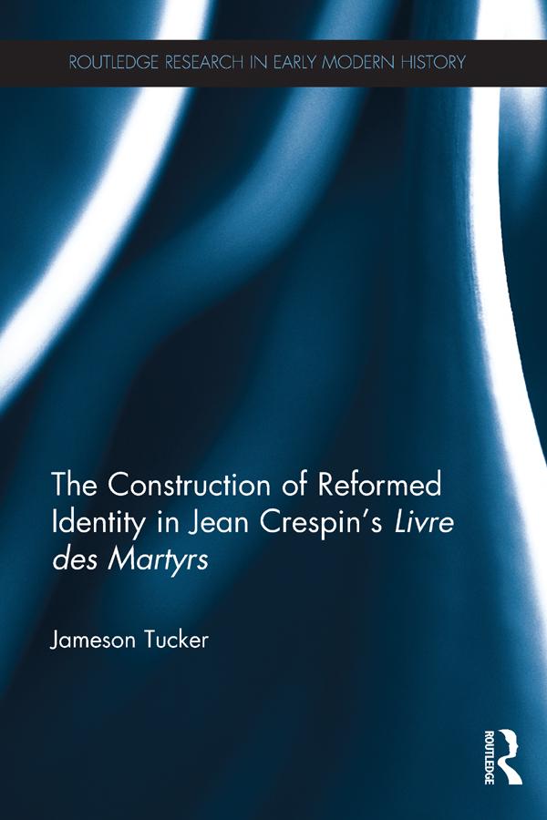 The Construction of Reformed Identity in Jean Crespin's Livre des Martyrs by Jameson Tucker
