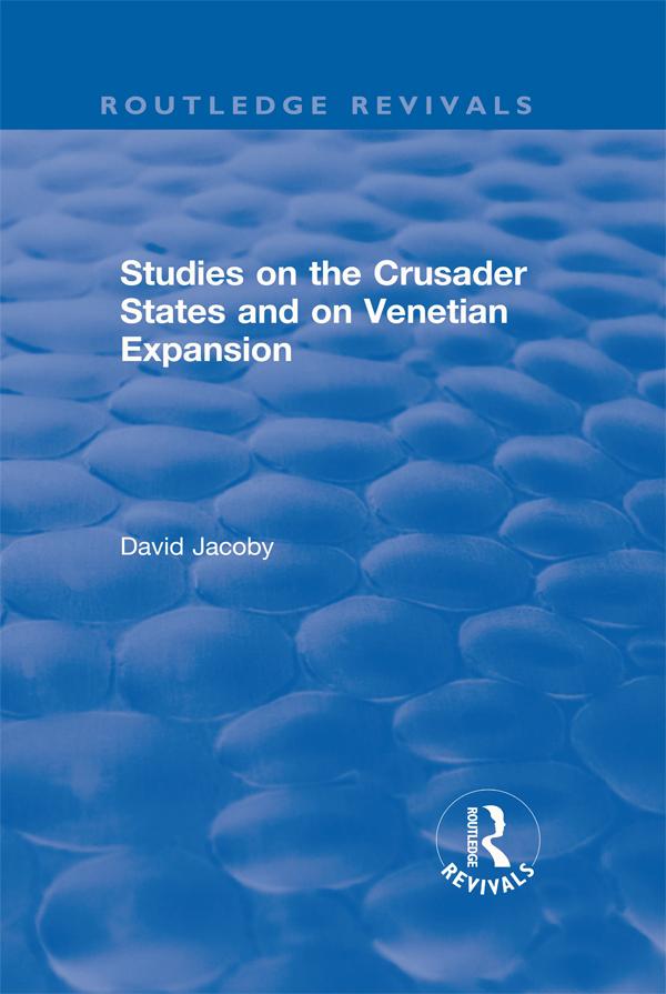 Studies on the Crusader States and on Venetian Expansion by David Jacoby