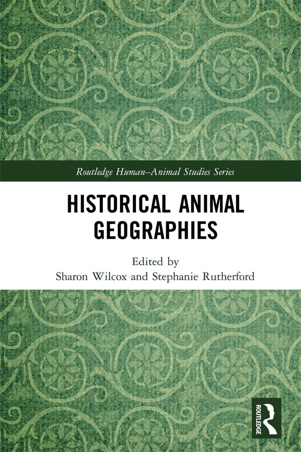 Historical Animal Geographies by Sharon Wilcox, Stephanie Rutherford
