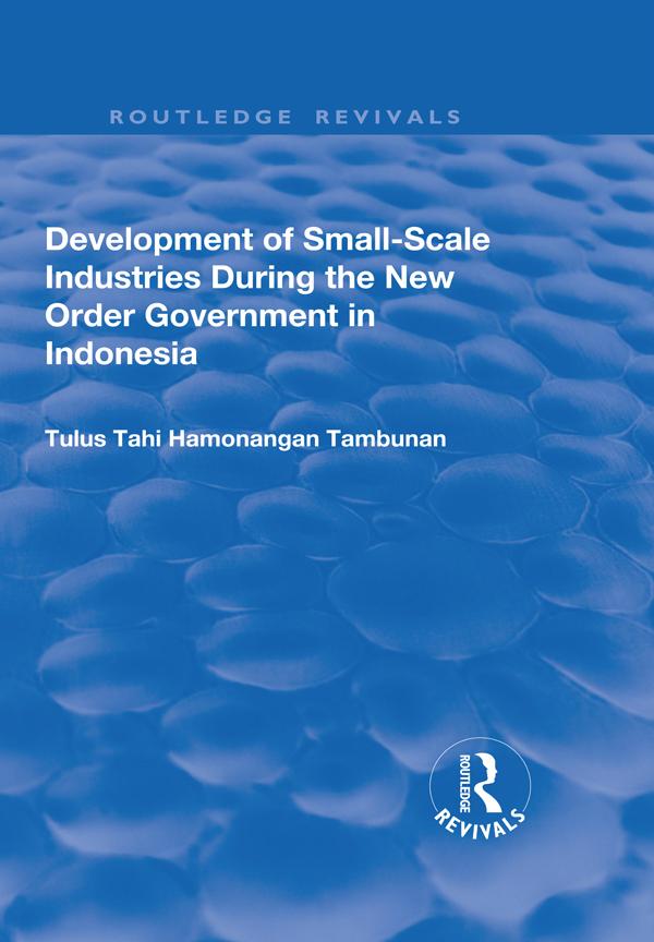 Development of Small-scale Industries During the New Order Government in Indonesia by Tulus Tahi Hamonangan Tambunan