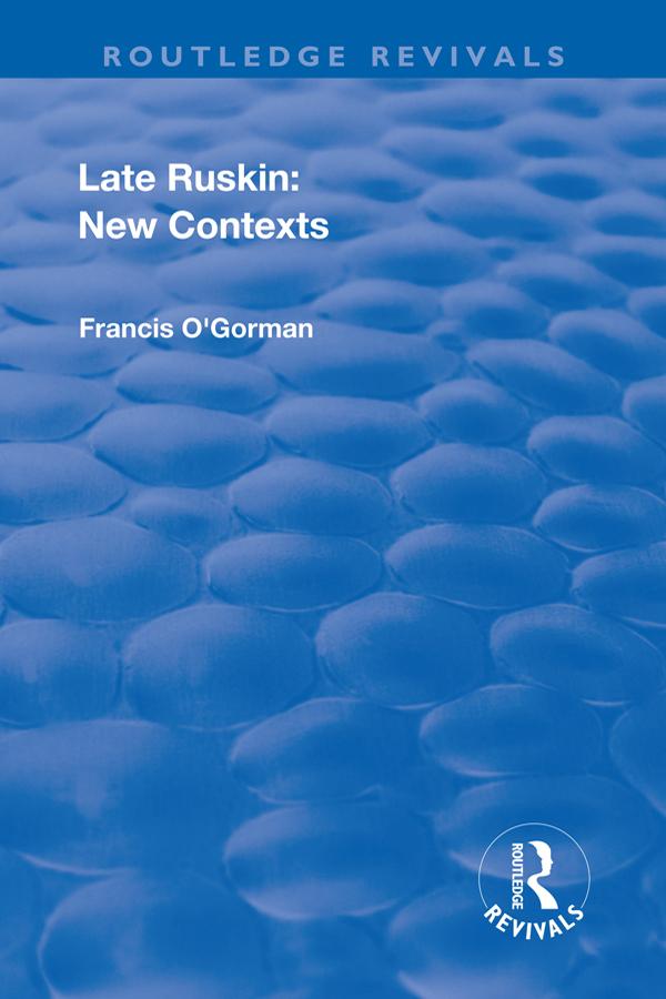 Late Ruskin: New Contexts by Francis O'Gorman