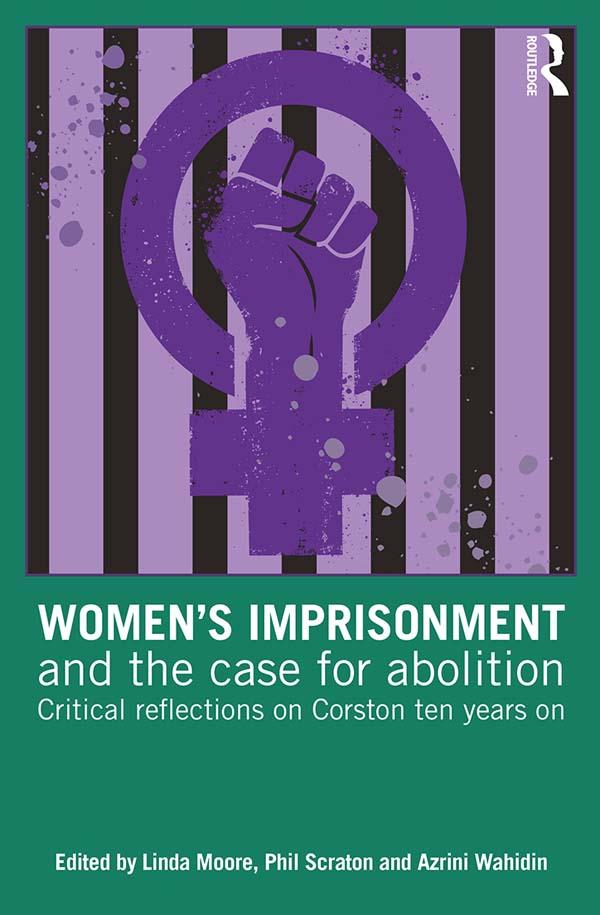 Women’s Imprisonment and the Case for Abolition by Azrini Wahidin, Linda Moore, Phil Scraton