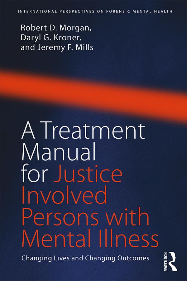 A Treatment Manual for Justice Involved Persons with Mental Illness by Daryl Kroner, Jeremy F. Mills, Robert D. Morgan
