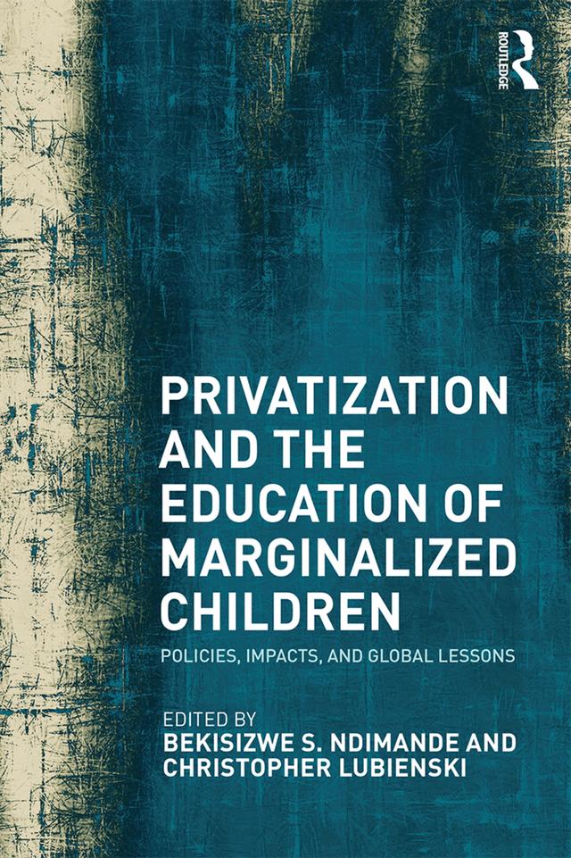 Privatization and the Education of Marginalized Children by Bekisizwe S. Ndimande, Christopher Lubienski