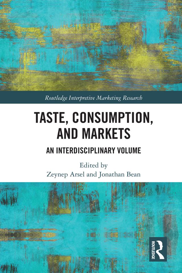 Taste, Consumption and Markets by Jonathan Bean, Zeynep Arsel