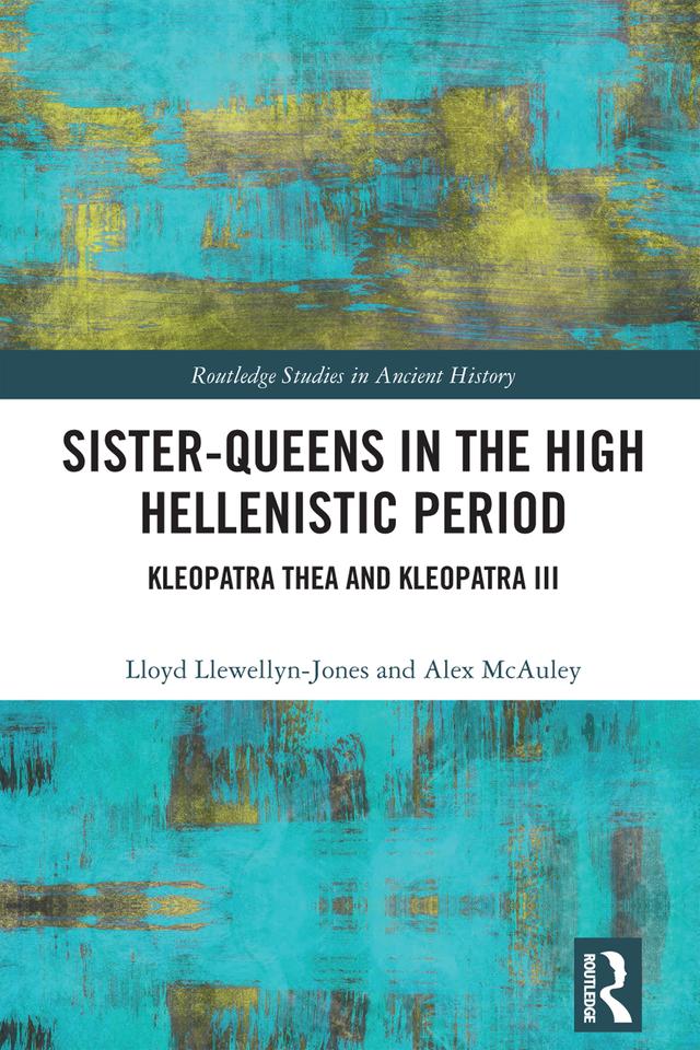 Sister-Queens in the High Hellenistic Period by Alex McAuley, Lloyd Llewellyn-Jones