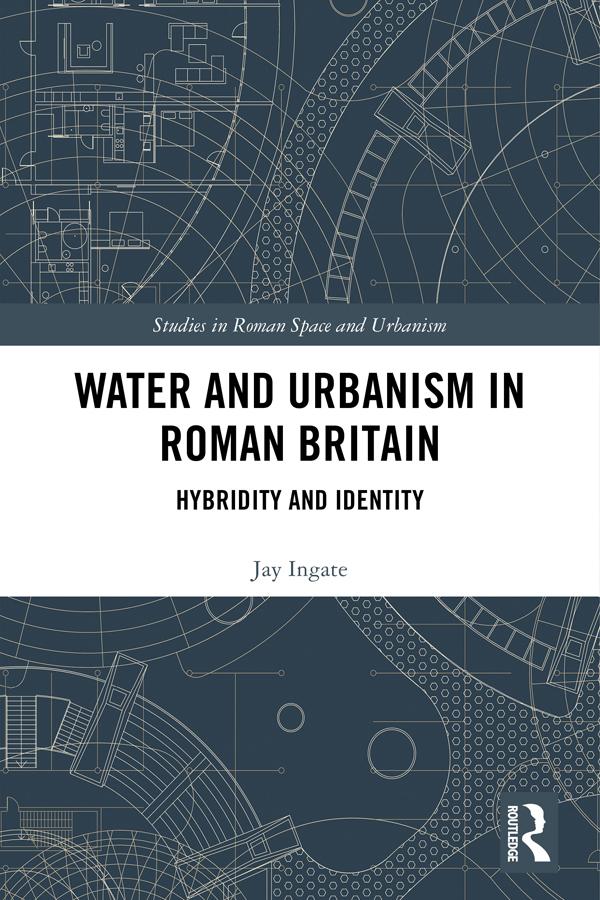 Water and Urbanism in Roman Britain by Jay Ingate