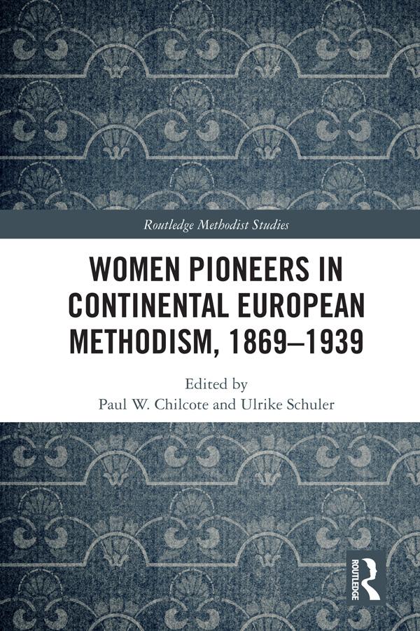 Women Pioneers in Continental European Methodism, 1869-1939 by Paul W. Chilcote, Ulrike Schuler