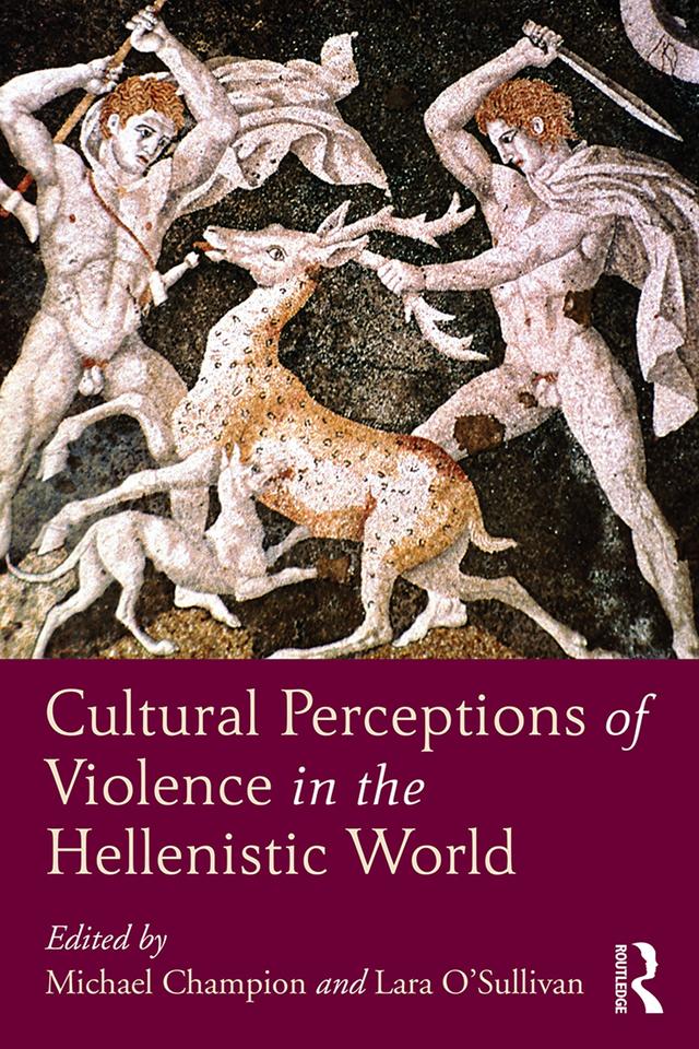 Cultural Perceptions of Violence in the Hellenistic World by Lara O'Sullivan, Michael Champion