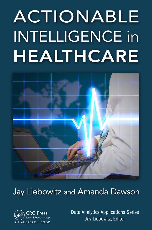 Actionable Intelligence in Healthcare by Amanda Dawson, Jay Liebowitz