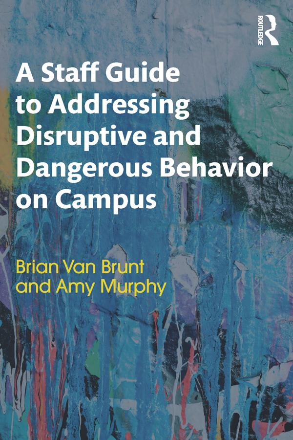 A Staff Guide to Addressing Disruptive and Dangerous Behavior on Campus by Amy Murphy, Brian Van Brunt