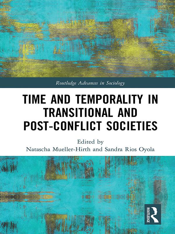 Time and Temporality in Transitional and Post-Conflict Societies by Natascha Mueller-Hirth, Sandra Rios Oyola