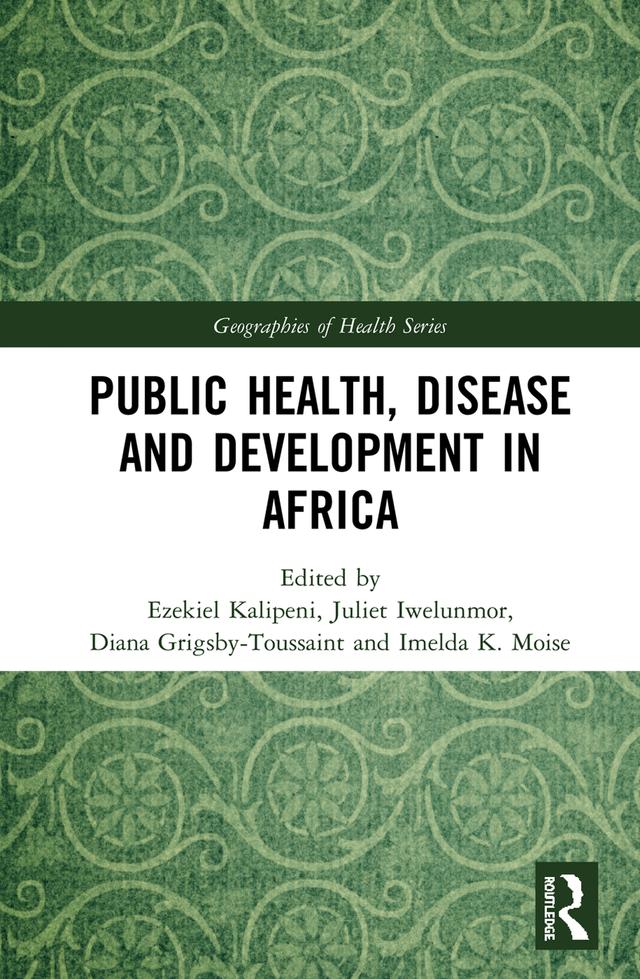 Public Health, Disease and Development in Africa by Diana S. Grigsby-Toussaint, Ezekiel Kalipeni, Imelda K. Moise, Juliet Iwelunmor