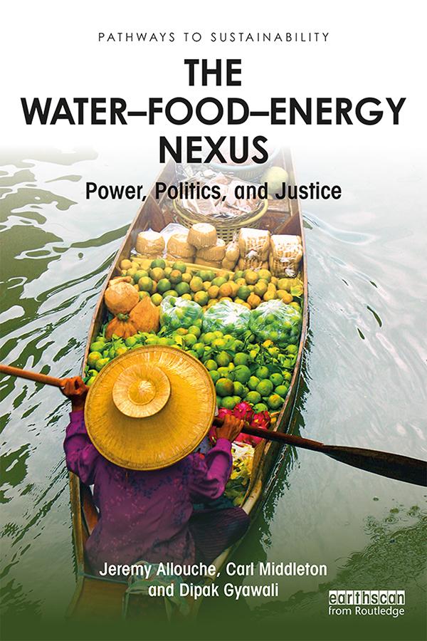 The Water–Food–Energy Nexus by Carl Middleton, Dipak Gyawali, Jeremy Allouche