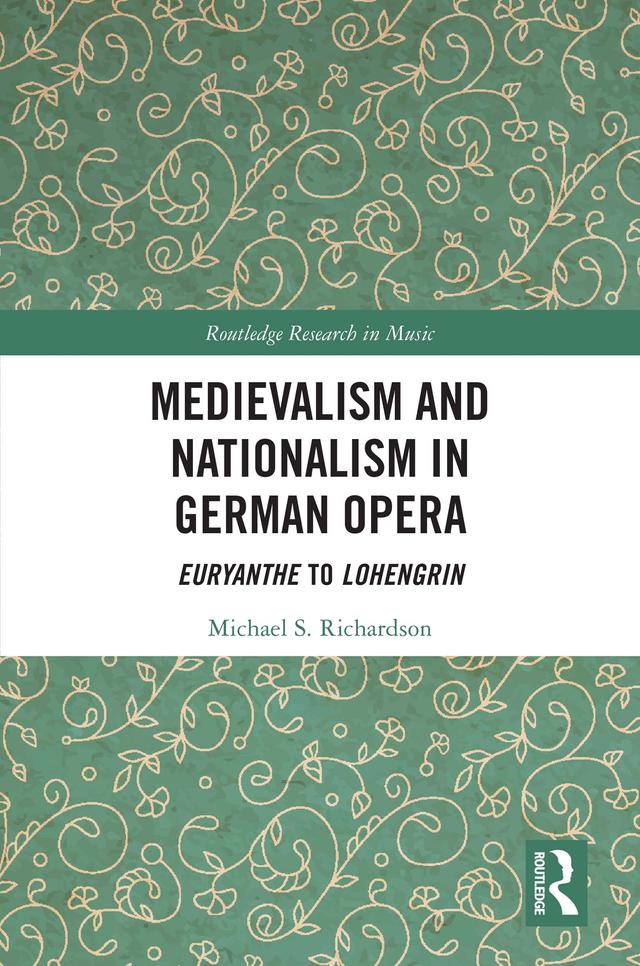 Medievalism and Nationalism in German Opera by Michael S. Richardson