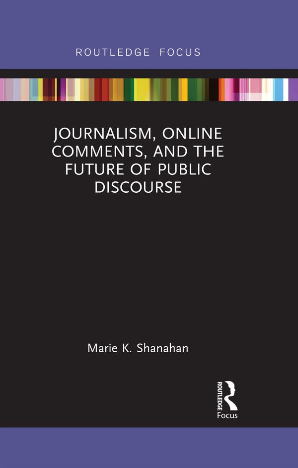Journalism, Online Comments, and the Future of Public Discourse by Marie K. Shanahan