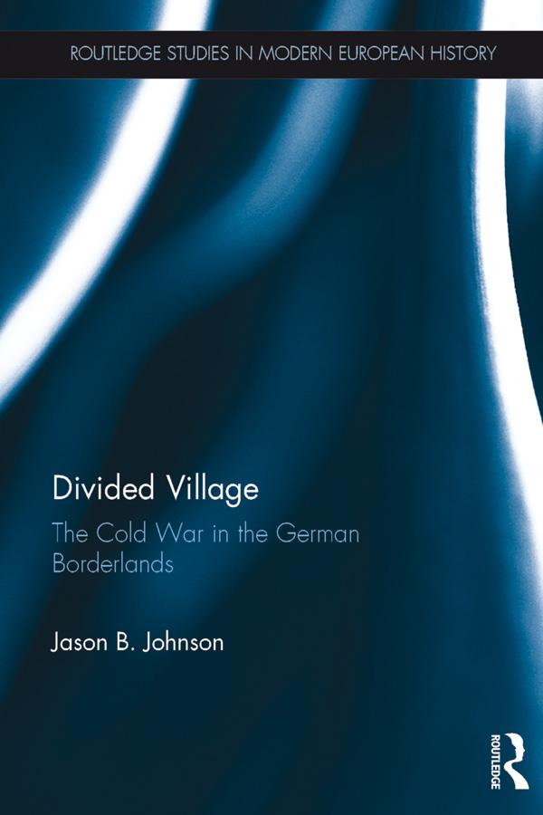 Divided Village: The Cold War in the German Borderlands by Jason B. Johnson