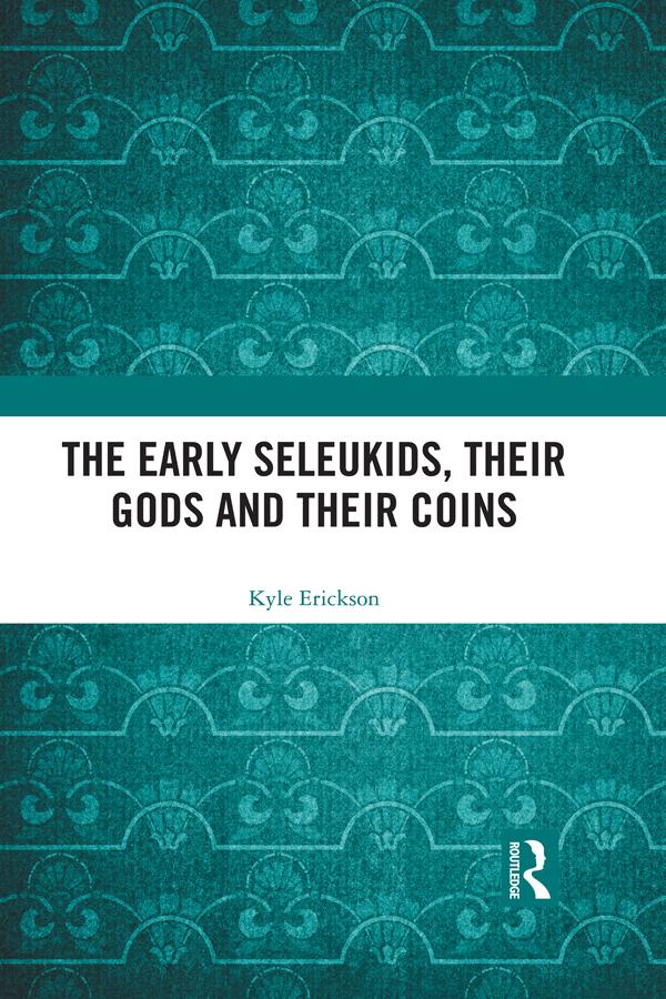 The Early Seleukids, their Gods and their Coins by Kyle Erickson
