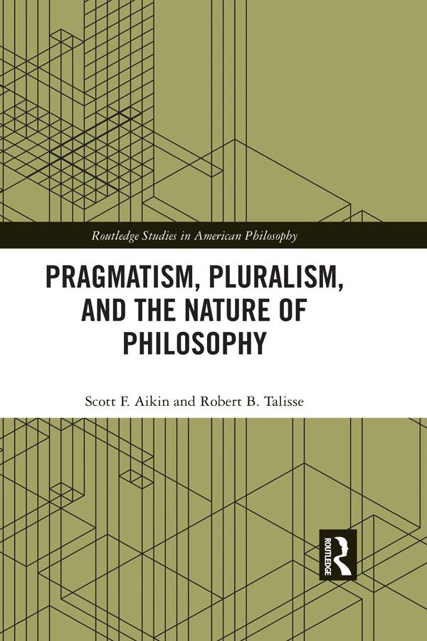 Pragmatism, Pluralism, and the Nature of Philosophy by Robert B. Talisse, Scott F. Aikin