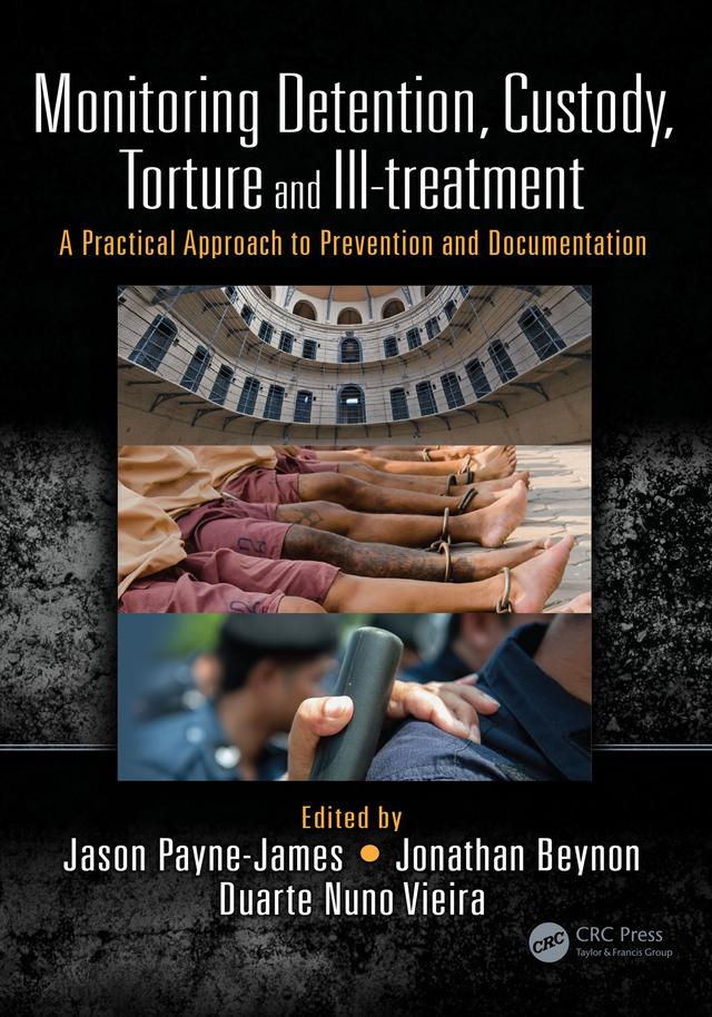 Monitoring Detention, Custody, Torture and Ill-treatment by Duarte Vieira, Jason Payne-James, Jonathan Beynon