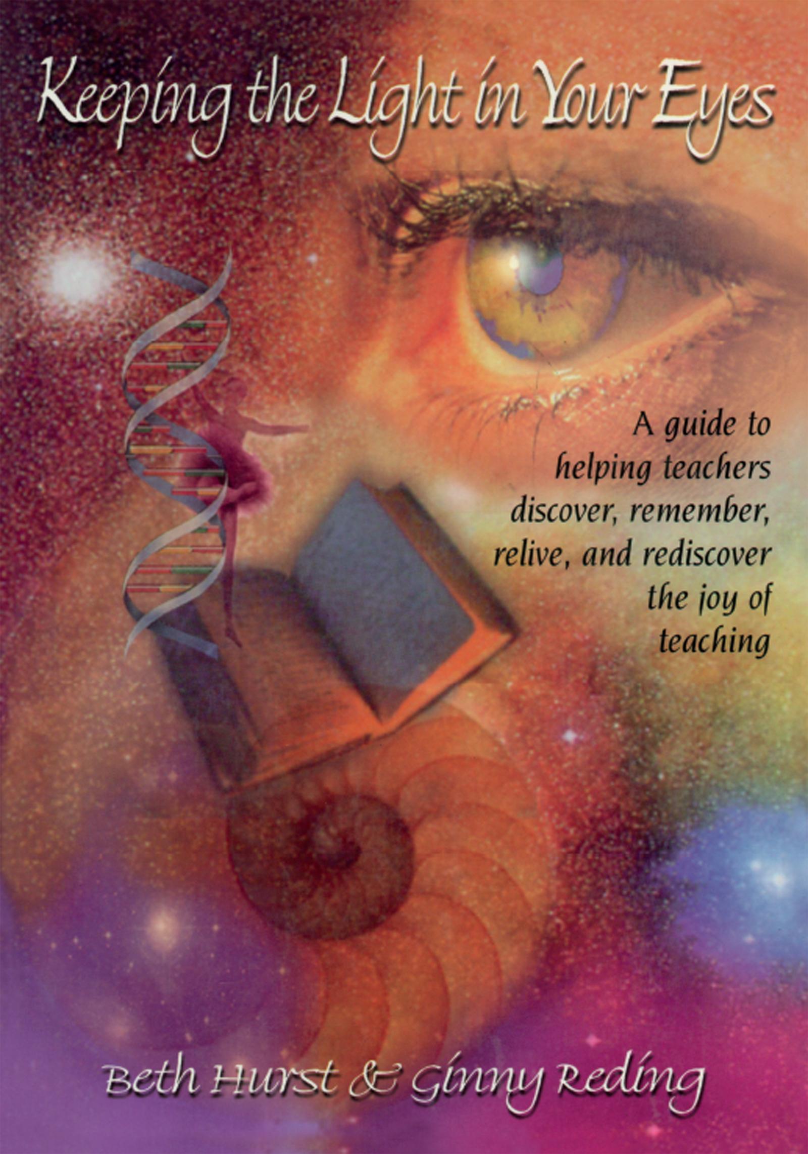 Keeping the Light in Your Eyes: A Guide to Helping Teachers Discover, Remember, Relive, and Rediscover the Joy of Teaching