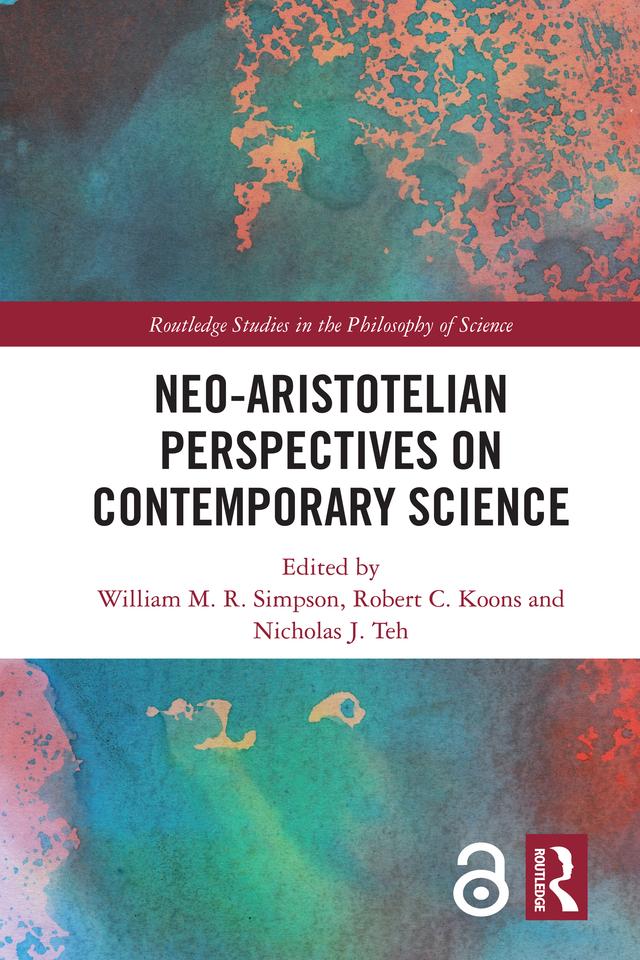 Neo-Aristotelian Perspectives on Contemporary Science by Nicholas J. Teh, Robert C. Koons, William M.R. Simpson