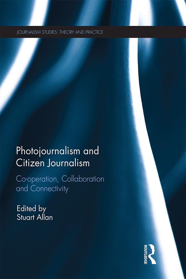 Photojournalism and Citizen Journalism by Stuart Allan