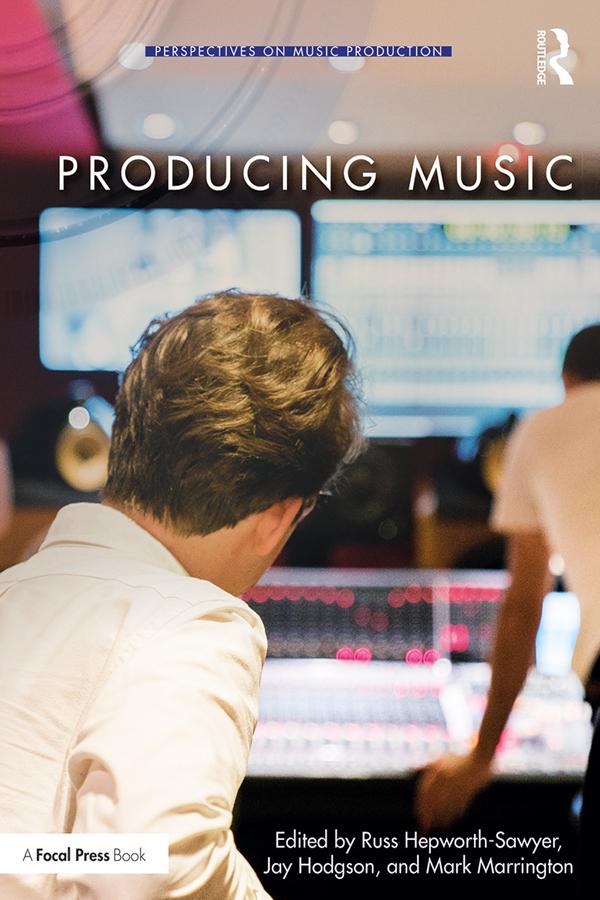 Producing Music by Jay Hodgson, Mark Marrington, Russ Hepworth-Sawyer