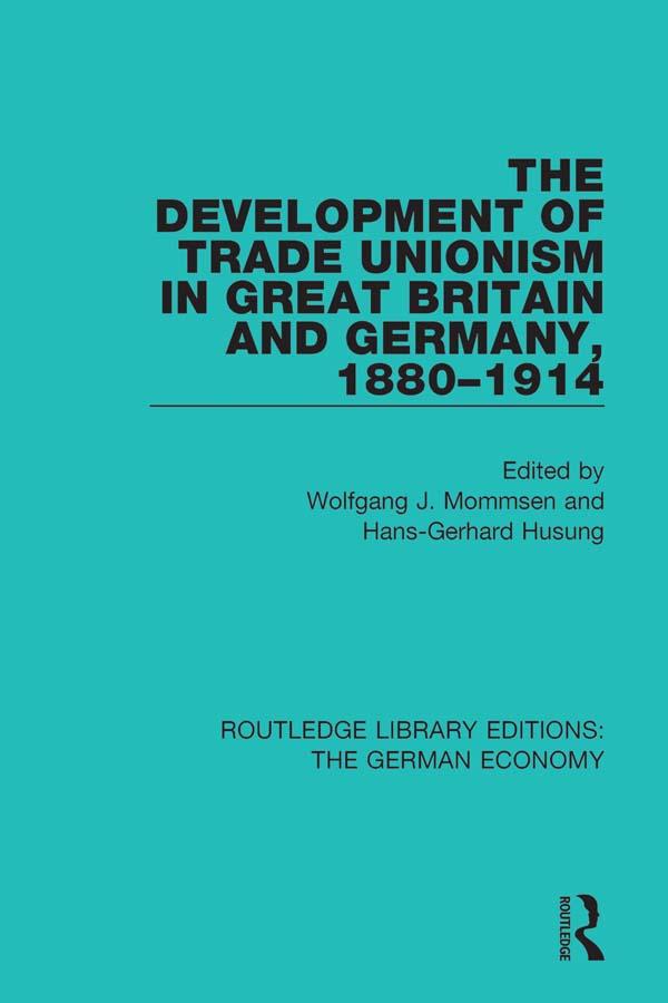 The Development of Trade Unionism in Great Britain and Germany, 1880-1914 by Hans-Gerhard Husung, Wolfgang J. Mommsen