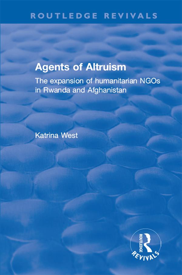 Agents of Altruism: The Expansion of Humanitarian NGOs in Rwanda and Afghanistan by Katrina West