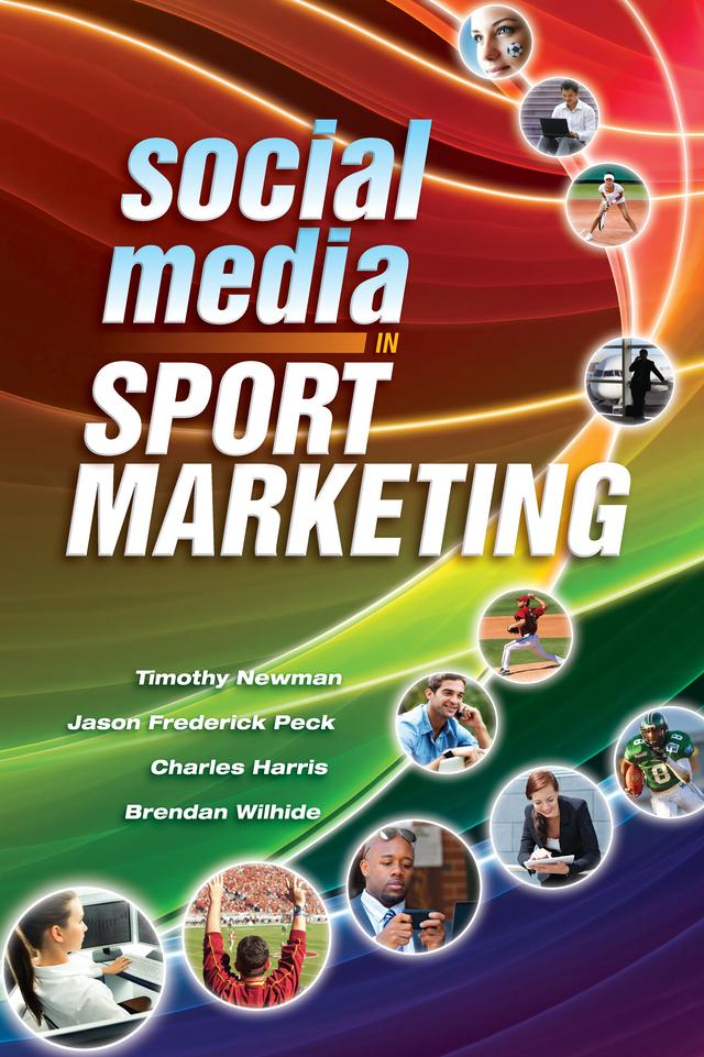 Social Media in Sport Marketing by Brendan Wilhide, Jason Peck, Timothy Newman