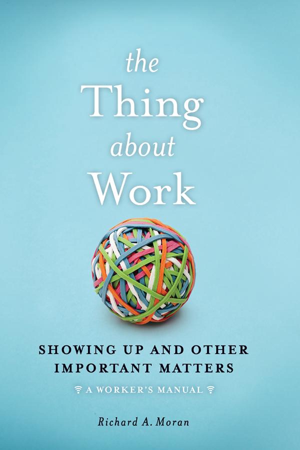The Thing About Work by Richard A. Moran