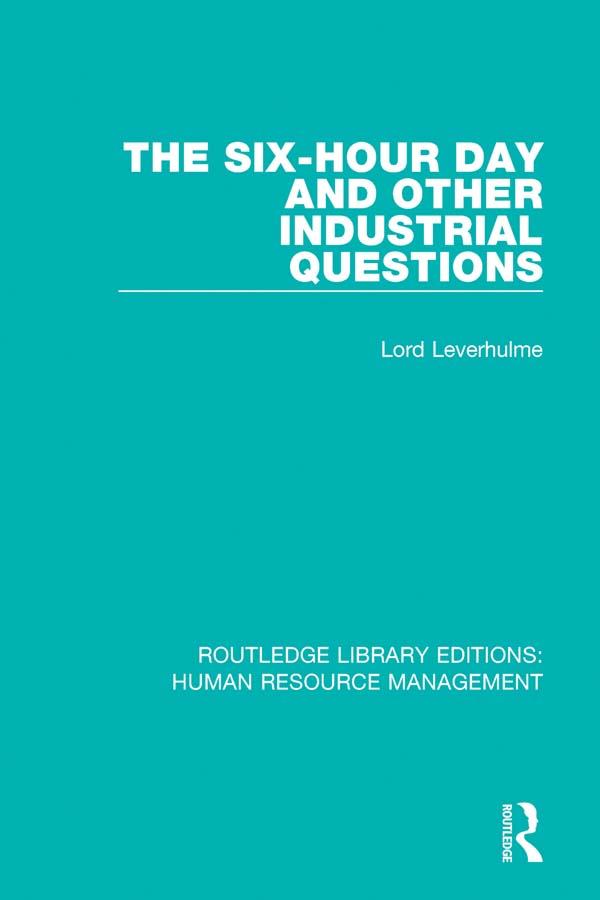 The Six-Hour Day and Other Industrial Questions by Lord Leverhulme, Stanley Unwin