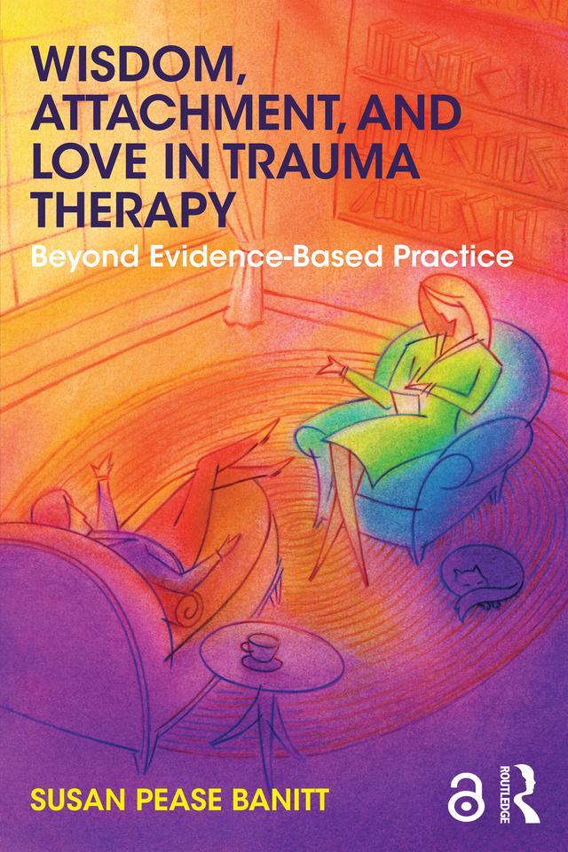 Wisdom, Attachment, and Love in Trauma Therapy by Susan Pease Banitt