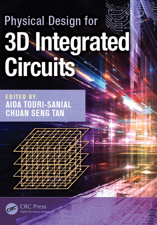Physical Design for 3D Integrated Circuits by Aida Todri-Sanial, Chuan Seng Tan